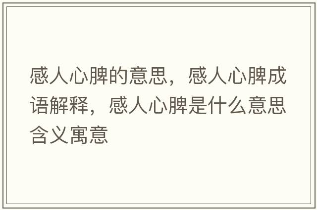 感人心脾的意思，感人心脾成語(yǔ)解釋?zhuān)腥诵钠⑹鞘裁匆馑己x寓意