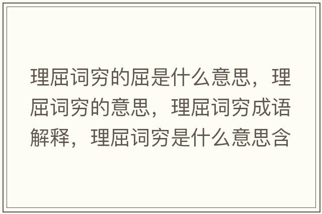 理屈詞窮的屈是什么意思，理屈詞窮的意思，理屈詞窮成語(yǔ)解釋?zhuān)砬~窮是什么意思含義寓意