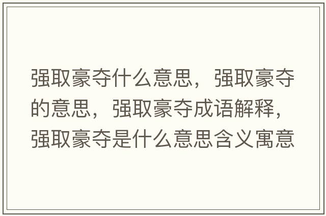 強取豪奪什么意思，強取豪奪的意思，強取豪奪成語(yǔ)解釋?zhuān)瑥娙『缞Z是什么意思含義寓意