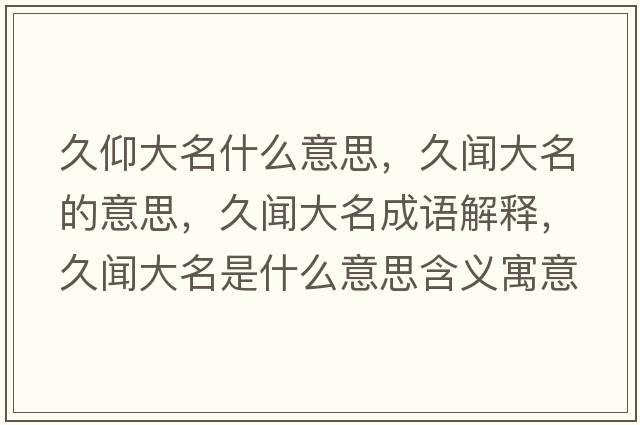久仰大名什么意思，久聞大名的意思，久聞大名成語(yǔ)解釋?zhuān)寐劥竺鞘裁匆馑己x寓意