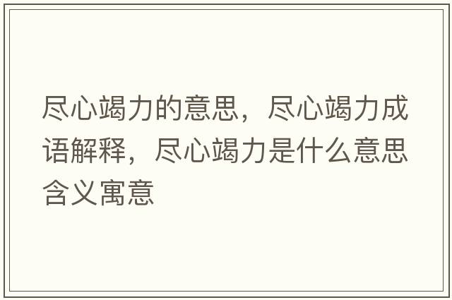 盡心竭力的意思，盡心竭力成語(yǔ)解釋?zhuān)M心竭力是什么意思含義寓意