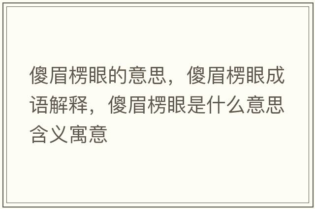 傻眉楞眼的意思，傻眉楞眼成語(yǔ)解釋?zhuān)得祭阊凼鞘裁匆馑己x寓意
