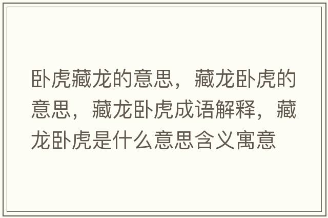 臥虎藏龍的意思，藏龍臥虎的意思，藏龍臥虎成語(yǔ)解釋?zhuān)佚埮P虎是什么意思含義寓意