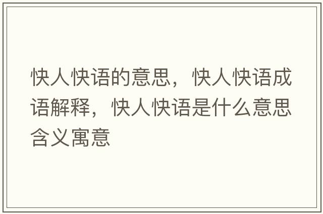 快人快語(yǔ)的意思，快人快語(yǔ)成語(yǔ)解釋?zhuān)烊丝煺Z(yǔ)是什么意思含義寓意