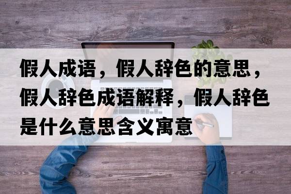 假人成語(yǔ)，假人辭色的意思，假人辭色成語(yǔ)解釋?zhuān)偃宿o色是什么意思含義寓意