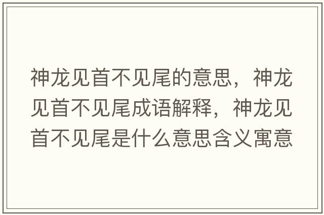 神龍見(jiàn)首不見(jiàn)尾的意思，神龍見(jiàn)首不見(jiàn)尾成語(yǔ)解釋?zhuān)颀堃?jiàn)首不見(jiàn)尾是什么意思含義寓意