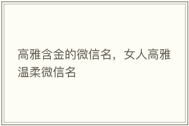 高雅含金的微信名，女人高雅溫柔微信名