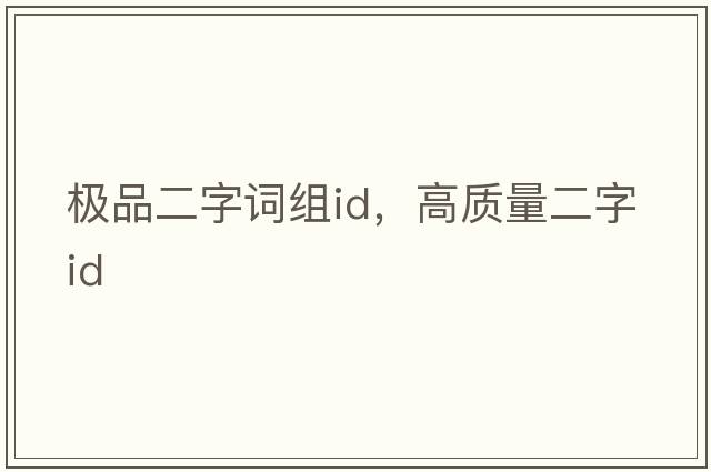 極品二字詞組id，高質(zhì)量二字id