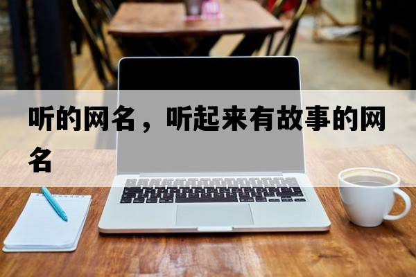 聽(tīng)的網(wǎng)名，聽(tīng)起來(lái)有故事的網(wǎng)名