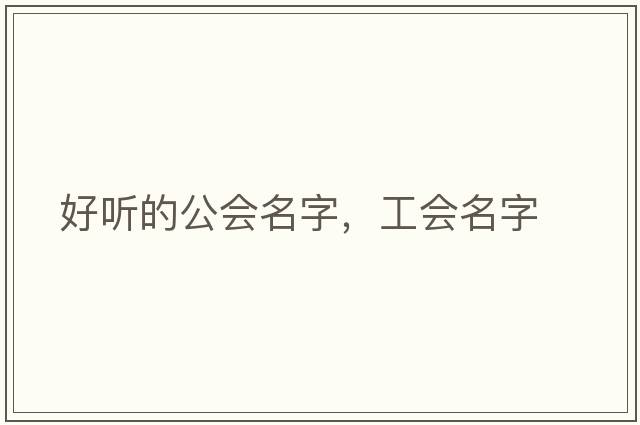 好聽(tīng)的公會(huì )名字，工會(huì )名字