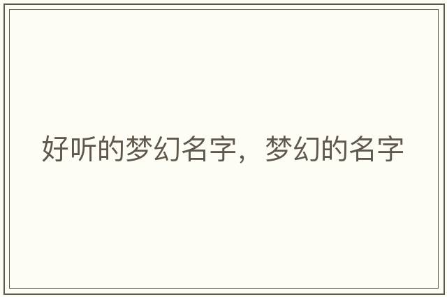好聽(tīng)的夢(mèng)幻名字，夢(mèng)幻的名字