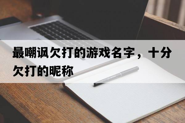 最嘲諷欠打的游戲名字，十分欠打的昵稱(chēng)