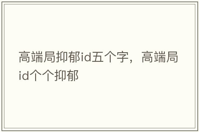 高端局抑郁id五個(gè)字，高端局ID個(gè)個(gè)抑郁