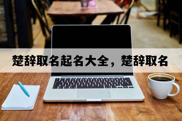 楚辭取名起名大全，楚辭取名