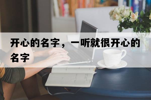 開(kāi)心的名字，一聽(tīng)就很開(kāi)心的名字
