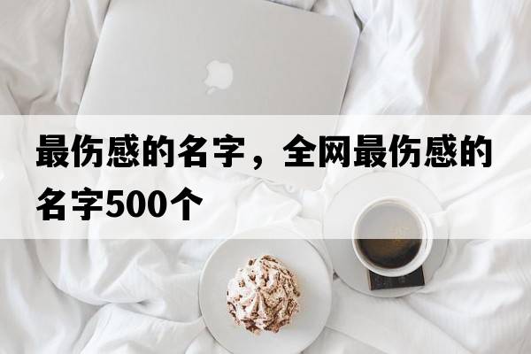 最傷感的名字，全網(wǎng)最傷感的名字500個(gè)