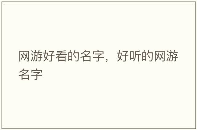 網(wǎng)游好看的名字，好聽(tīng)的網(wǎng)游名字