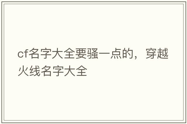 cf名字大全要騷一點(diǎn)的，穿越火線(xiàn)名字大全