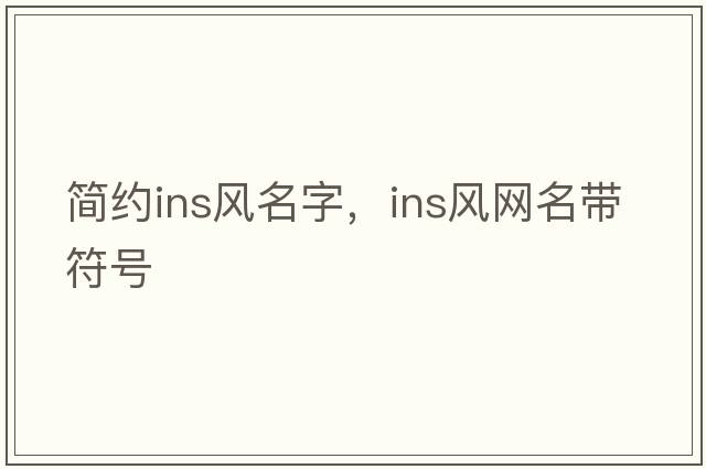 簡(jiǎn)約ins風(fēng)名字，ins風(fēng)網(wǎng)名帶符號