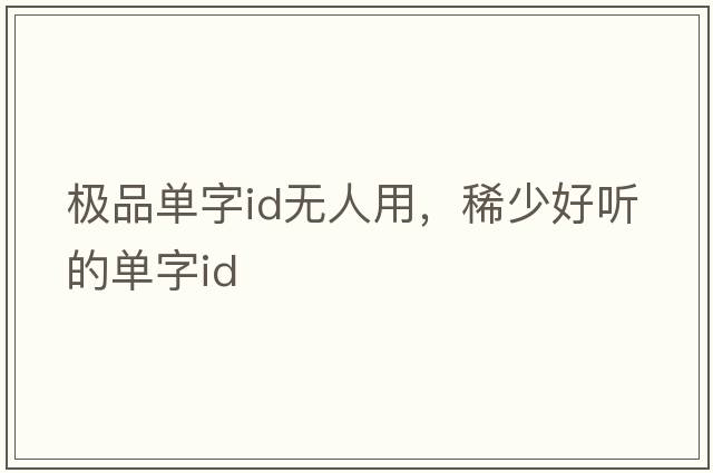 極品單字id無(wú)人用，稀少好聽(tīng)的單字id