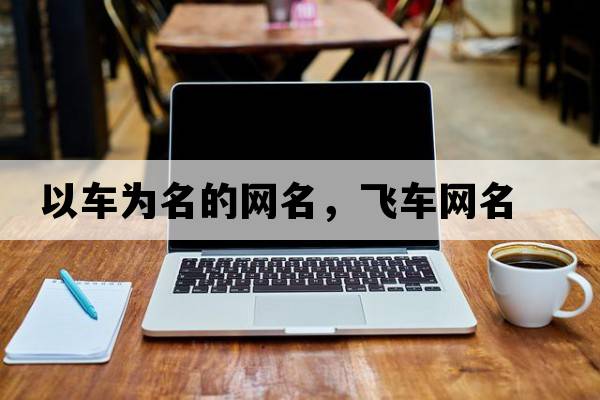 以車(chē)為名的網(wǎng)名，飛車(chē)網(wǎng)名