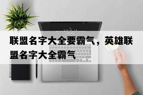 聯(lián)盟名字大全要霸氣，英雄聯(lián)盟名字大全霸氣