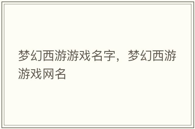夢(mèng)幻西游游戲名字，夢(mèng)幻西游游戲網(wǎng)名