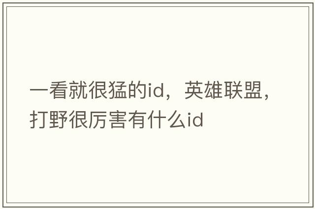 一看就很猛的id，英雄聯(lián)盟，打野很厲害有什么id