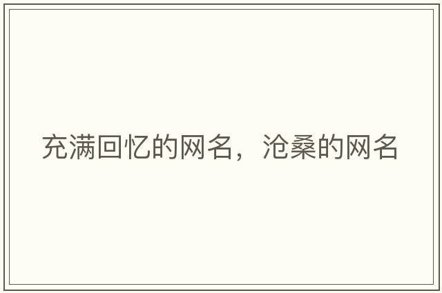 充滿(mǎn)回憶的網(wǎng)名，滄桑的網(wǎng)名