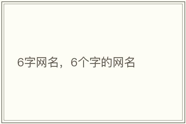 6字網(wǎng)名，6個(gè)字的網(wǎng)名