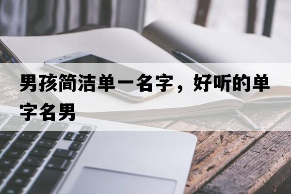 男孩簡(jiǎn)潔單一名字，好聽(tīng)的單字名男