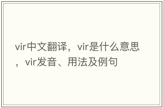 vir中文翻譯，vir是什么意思，vir發(fā)音、用法及例句