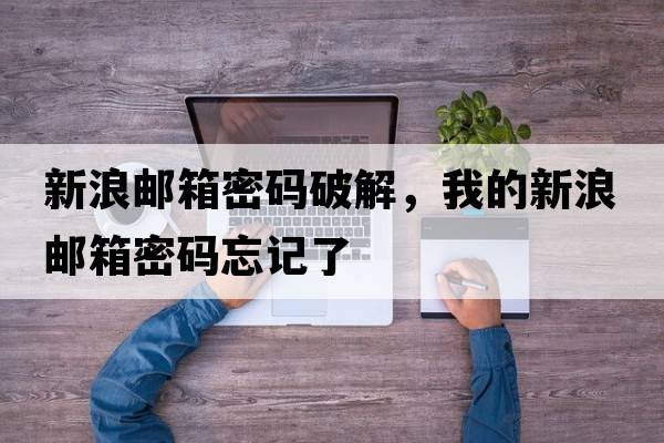 新浪郵箱密碼破解，我的新浪郵箱密碼忘記了