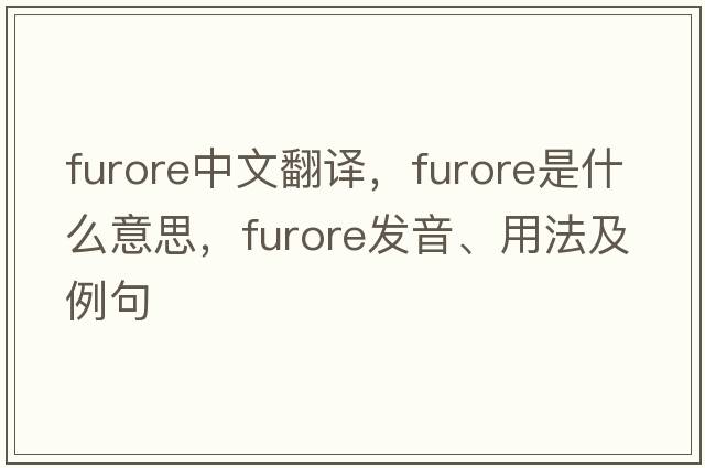 furore中文翻譯，furore是什么意思，furore發(fā)音、用法及例句