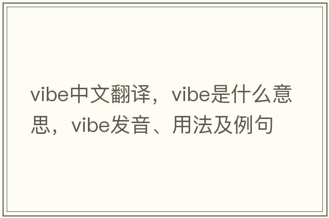 vibe中文翻譯，vibe是什么意思，vibe發(fā)音、用法及例句