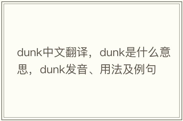 dunk中文翻譯，dunk是什么意思，dunk發(fā)音、用法及例句