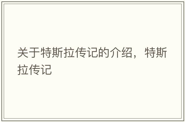 關(guān)于特斯拉傳記的介紹，特斯拉傳記