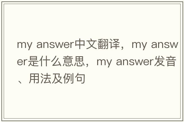 my answer中文翻譯，my answer是什么意思，my answer發(fā)音、用法及例句