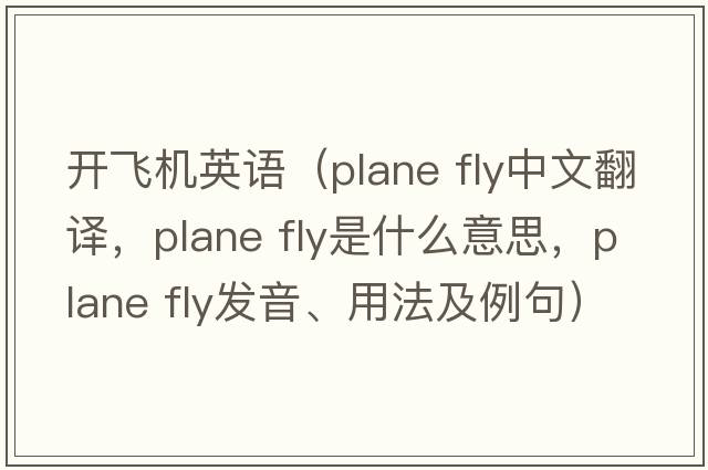 開(kāi)飛機英語(yǔ)（plane fly中文翻譯，plane fly是什么意思，plane fly發(fā)音、用法及例句）