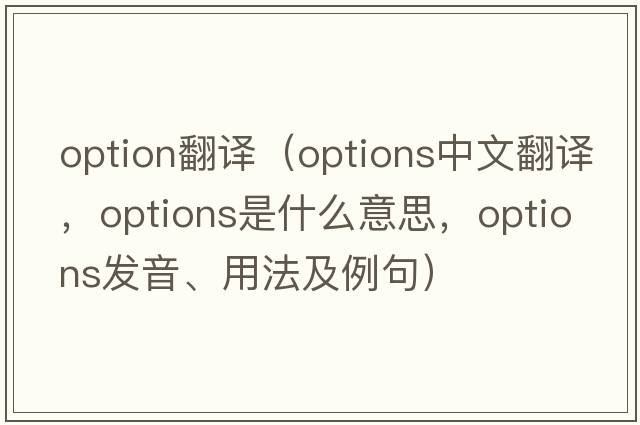 option翻譯（options中文翻譯，options是什么意思，options發(fā)音、用法及例句）