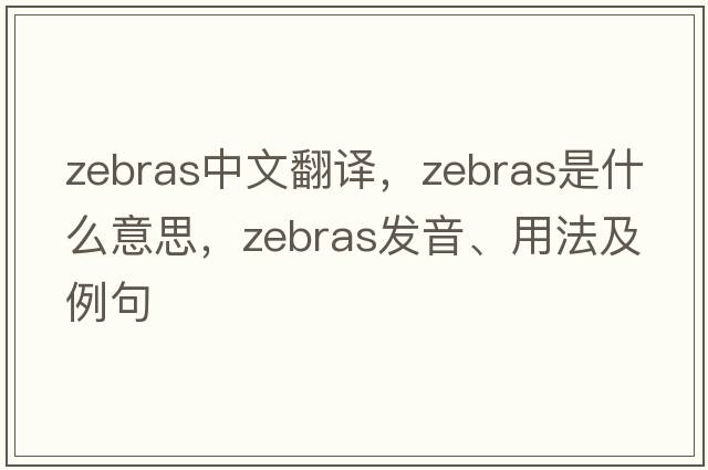 zebras中文翻譯，zebras是什么意思，zebras發(fā)音、用法及例句