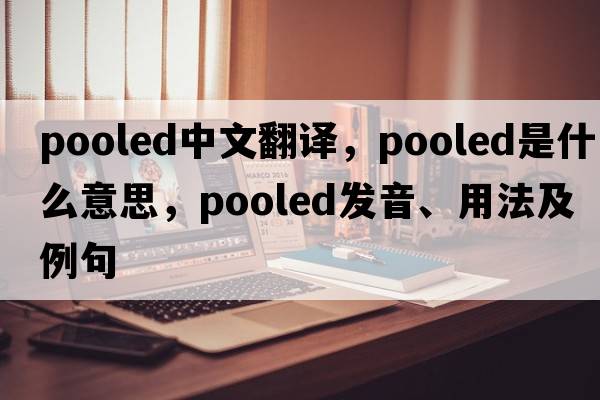 pooled中文翻譯，pooled是什么意思，pooled發(fā)音、用法及例句