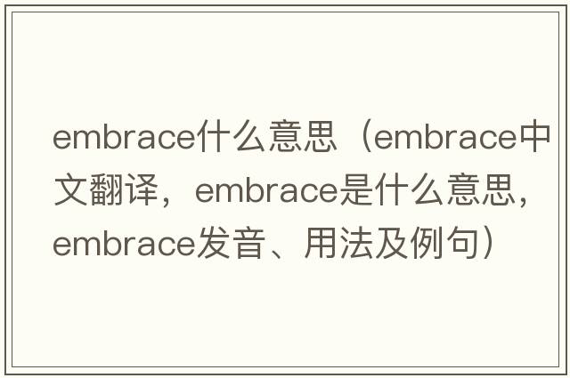 embrace什么意思（embrace中文翻譯，embrace是什么意思，embrace發(fā)音、用法及例句）