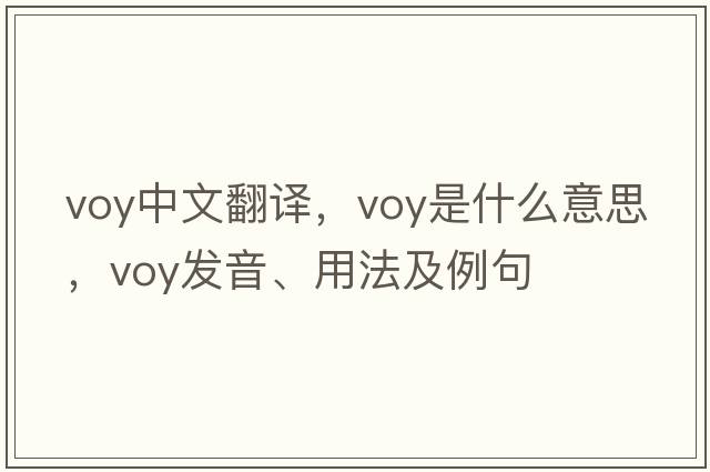 voy中文翻譯，voy是什么意思，voy發(fā)音、用法及例句