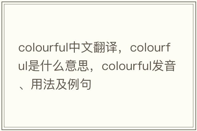 colourful中文翻譯，colourful是什么意思，colourful發(fā)音、用法及例句