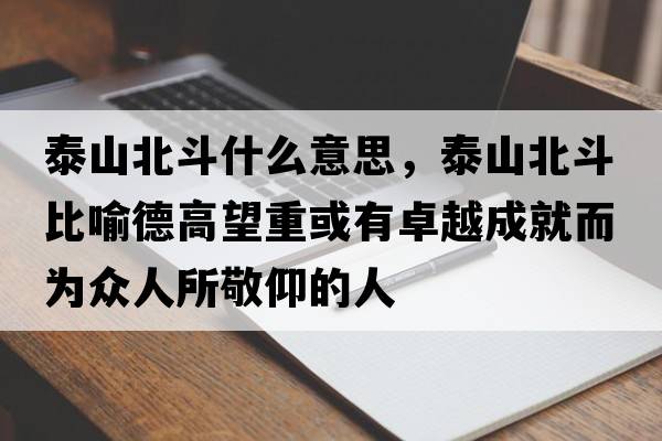 泰山北斗什么意思，泰山北斗比喻德高望重或有卓越成就而為眾人所敬仰的人