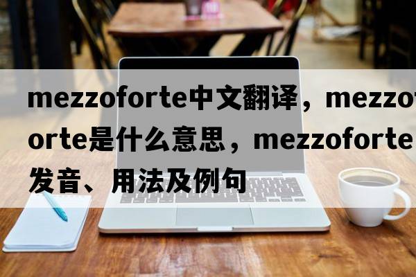 mezzoforte中文翻譯，mezzoforte是什么意思，mezzoforte發(fā)音、用法及例句