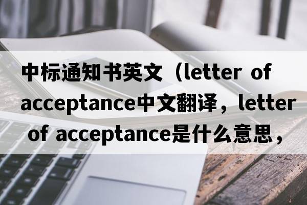 中標通知書(shū)英文（letter of acceptance中文翻譯，letter of acceptance是什么意思，letter of acceptance發(fā)音、用法及例句）