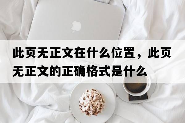 此頁(yè)無(wú)正文在什么位置，此頁(yè)無(wú)正文的正確格式是什么