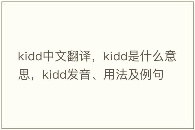 Kidd中文翻譯，Kidd是什么意思，Kidd發(fā)音、用法及例句